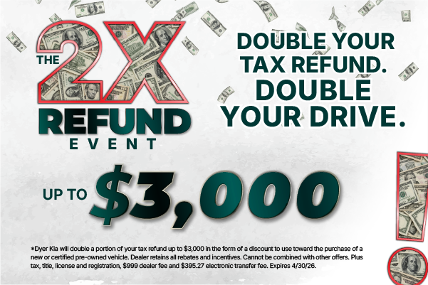 Double Your Tax Refund at Dyer Kia